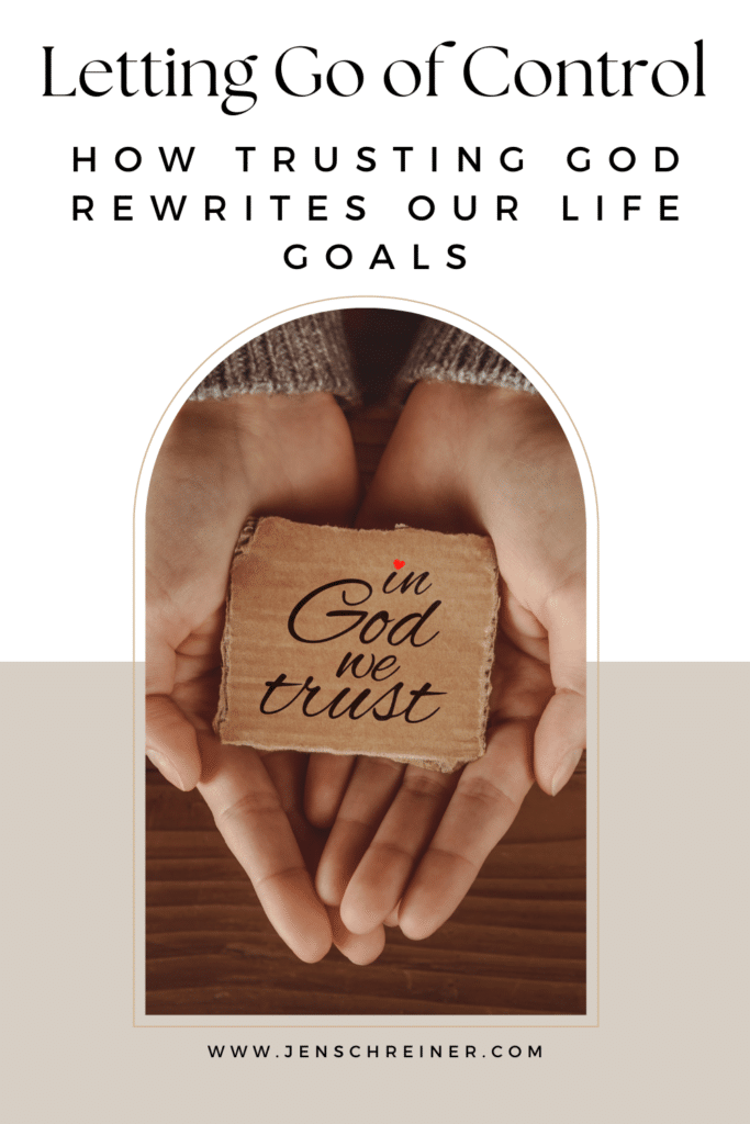 how trusting god rewrites our life goals. Letting Go of Control.