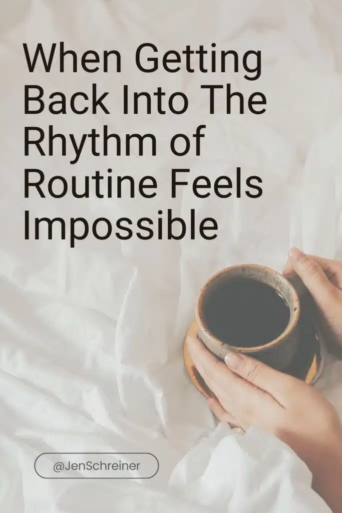 When Getting Back Into The Rhythm of Routine Feels Impossible